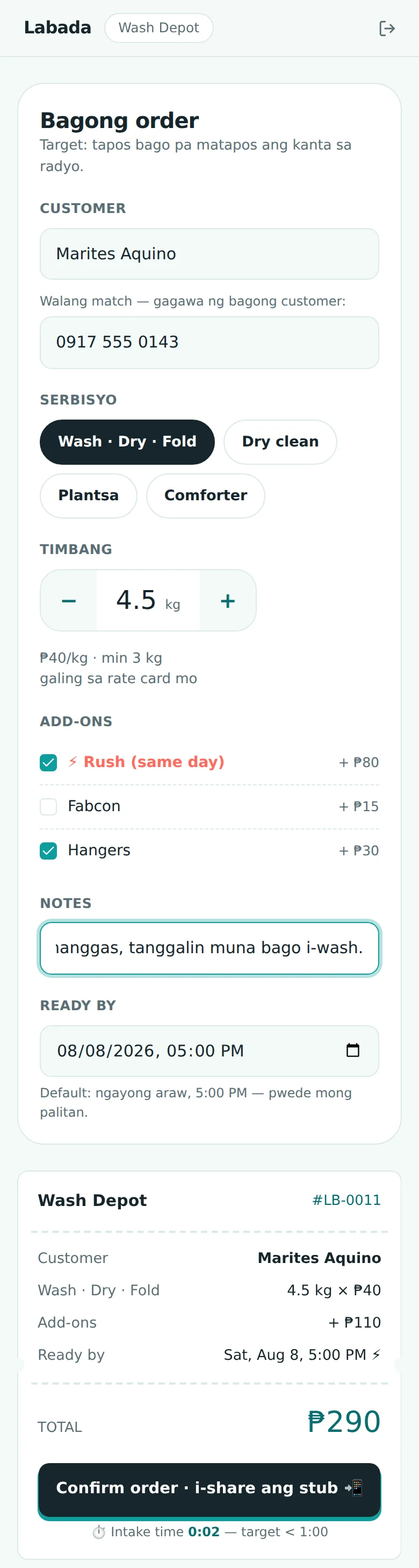 'Bagong order' intake form with subtitle 'Target: tapos bago pa matapos ang kanta sa radyo.'; CUSTOMER field with 'Marites Aquino' and 'Walang match — gagawa ng bagong customer:' with mobile 0917 555 0143; SERBISYO chips Wash·Dry·Fold selected among Dry clean, Plantsa, Comforter; TIMBANG stepper at 4.5 kg noting '₱40/kg · min 3 kg galing sa rate card mo'; ADD-ONS with Rush (same day) +₱80 and Hangers +₱30 checked and Fabcon +₱15 unchecked; a NOTES field scrolled to show only the tail '...anggas, tanggalin muna bago i-wash.'; READY BY 08/08/2026, 05:00 PM; and a summary card for Wash Depot #LB-0011 totalling ₱290 with a 'Confirm order · i-share ang stub' button and 'Intake time 0:02 — target < 1:00'.